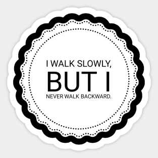 I walk slowly but I never walk backward Sticker